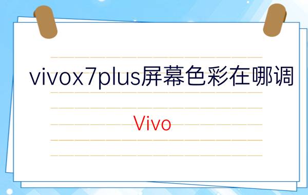 vivox7plus屏幕色彩在哪调 Vivo X7 Plus屏幕色彩调整方法